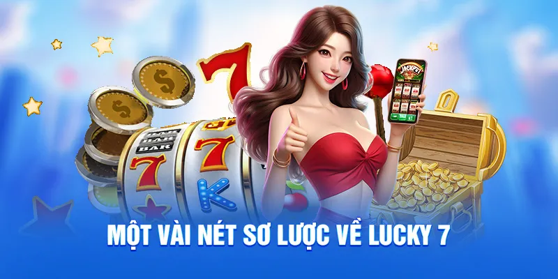Lucky 7 - Mẹo Chơi Hiệu Quả Cho Tân Binh Và Cao Thủ 2025 1 Một vài nét sơ lược về Lucky 7